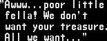 don't be so soft, Ronald! Make it cry!